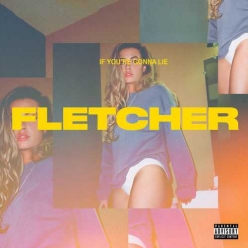 Fletcher - If Youre Gonna Lie